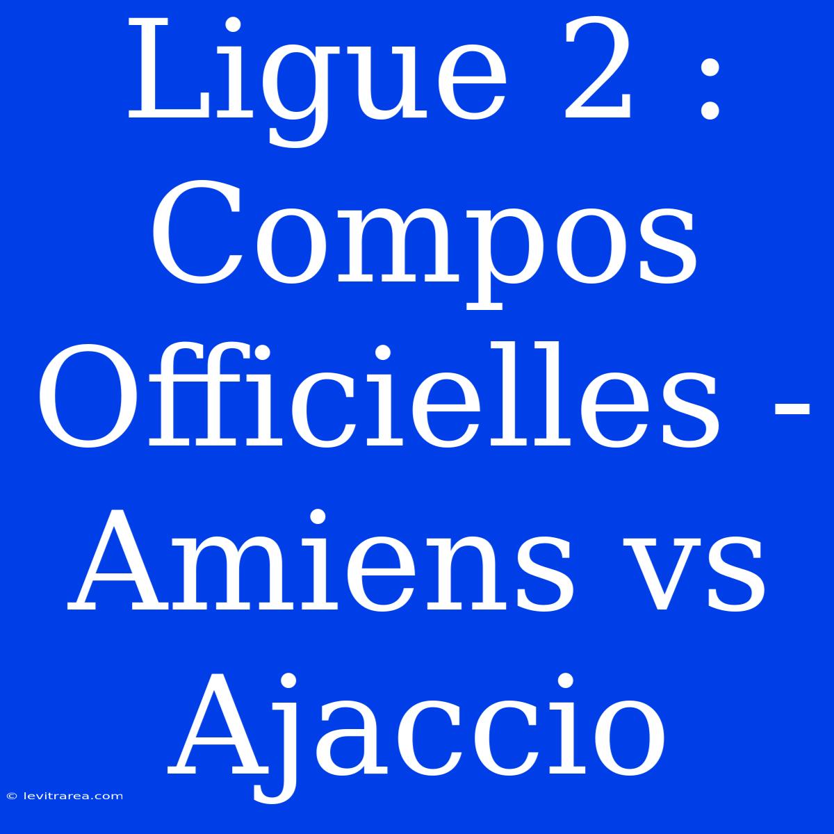 Ligue 2 : Compos Officielles - Amiens Vs Ajaccio