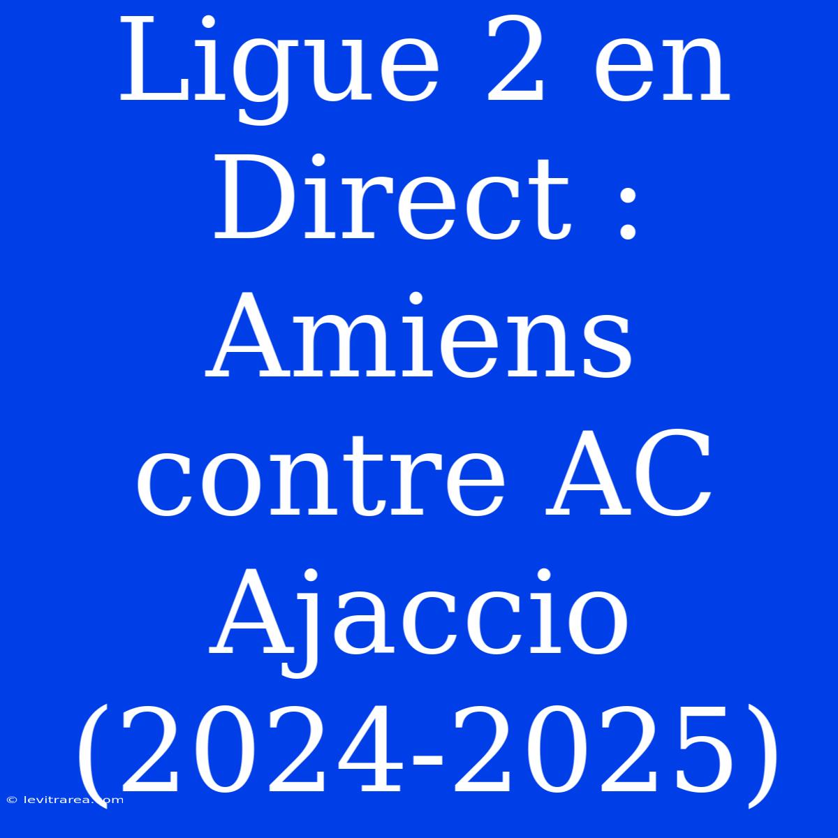 Ligue 2 En Direct : Amiens Contre AC Ajaccio (2024-2025)