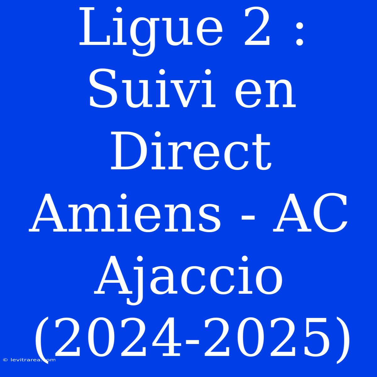 Ligue 2 : Suivi En Direct Amiens - AC Ajaccio (2024-2025)