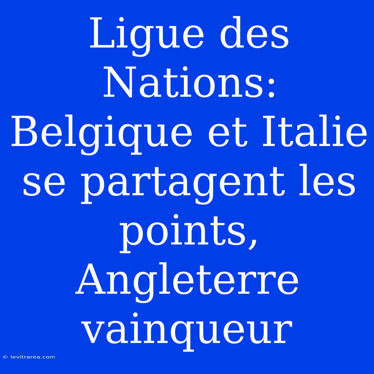 Ligue Des Nations: Belgique Et Italie Se Partagent Les Points, Angleterre Vainqueur