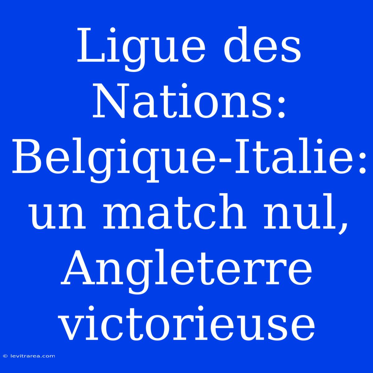 Ligue Des Nations: Belgique-Italie: Un Match Nul, Angleterre Victorieuse