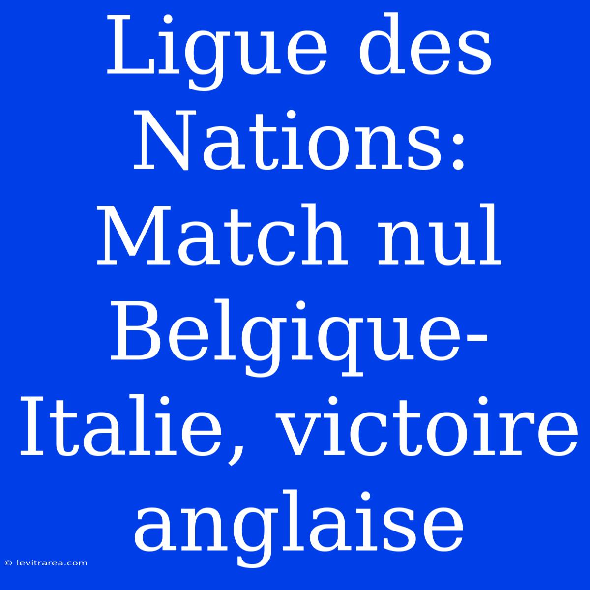 Ligue Des Nations: Match Nul Belgique-Italie, Victoire Anglaise