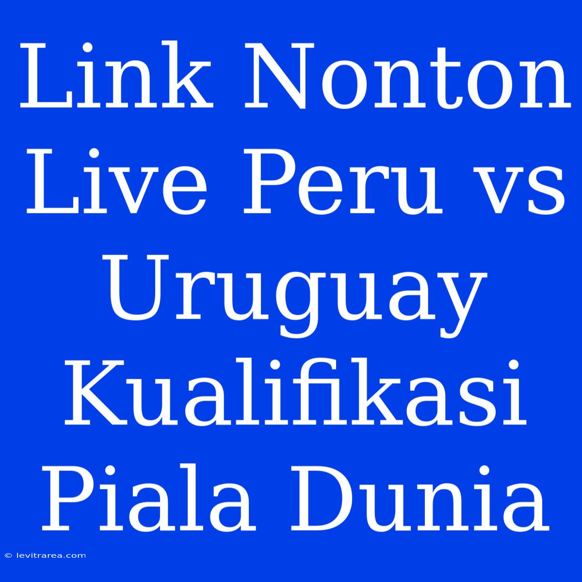 Link Nonton Live Peru Vs Uruguay Kualifikasi Piala Dunia