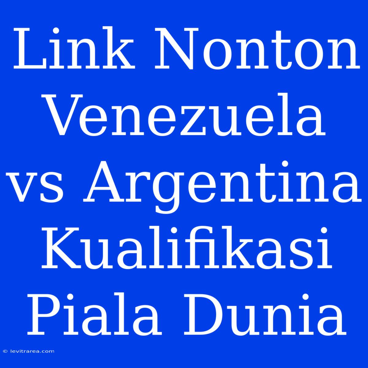 Link Nonton Venezuela Vs Argentina Kualifikasi Piala Dunia