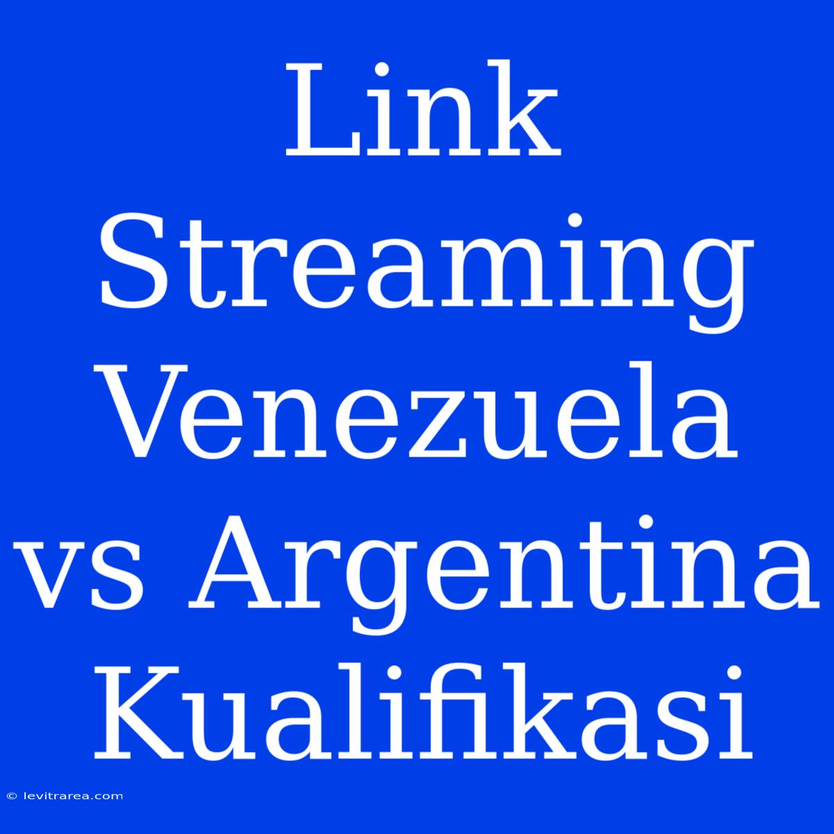 Link Streaming Venezuela Vs Argentina Kualifikasi