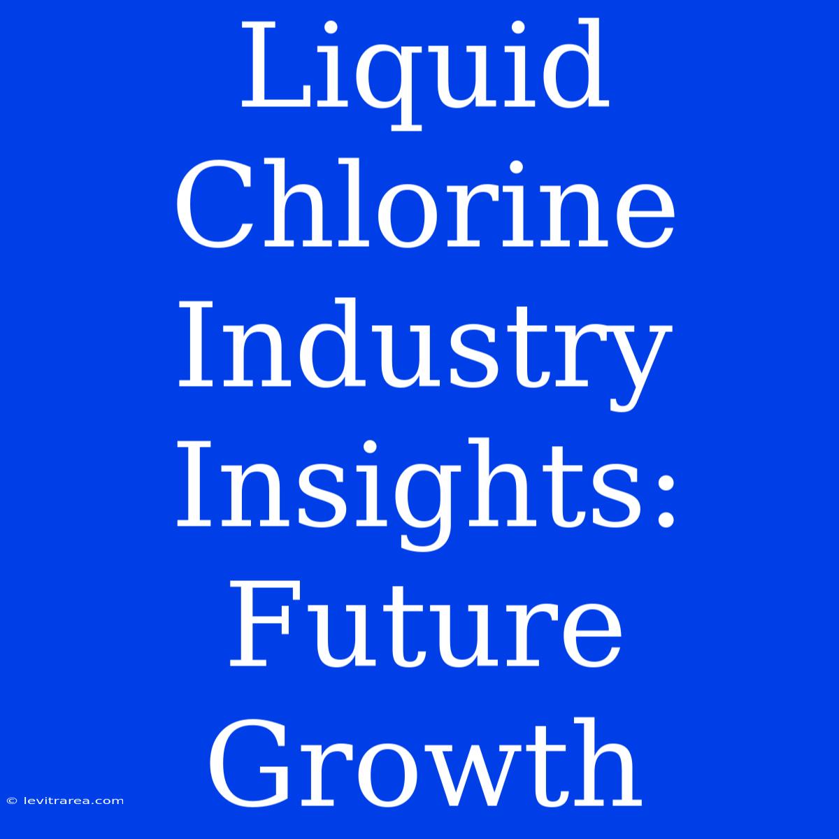 Liquid Chlorine Industry Insights: Future Growth