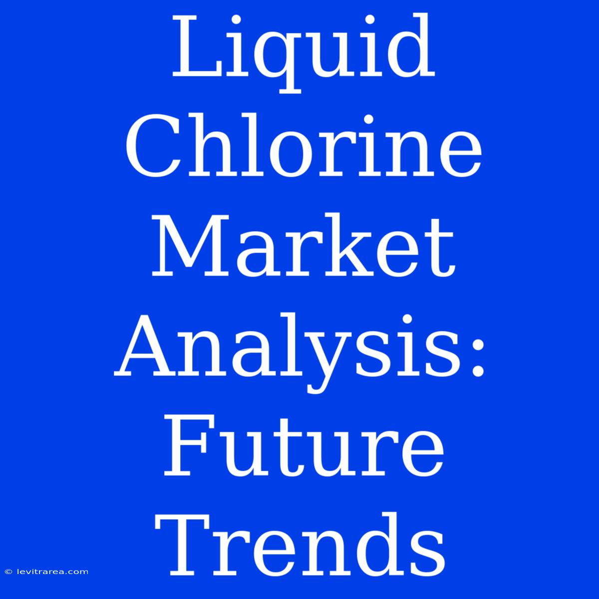 Liquid Chlorine Market Analysis: Future Trends