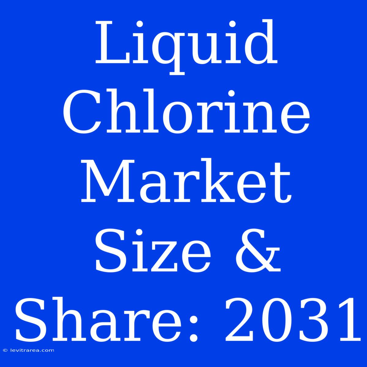 Liquid Chlorine Market Size & Share: 2031