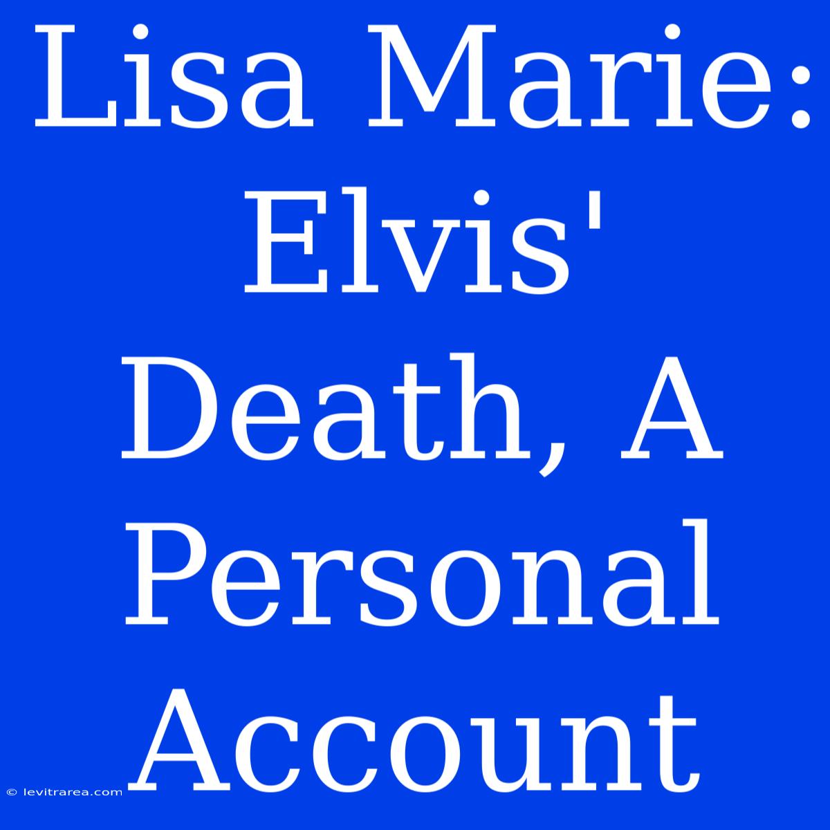 Lisa Marie: Elvis' Death, A Personal Account