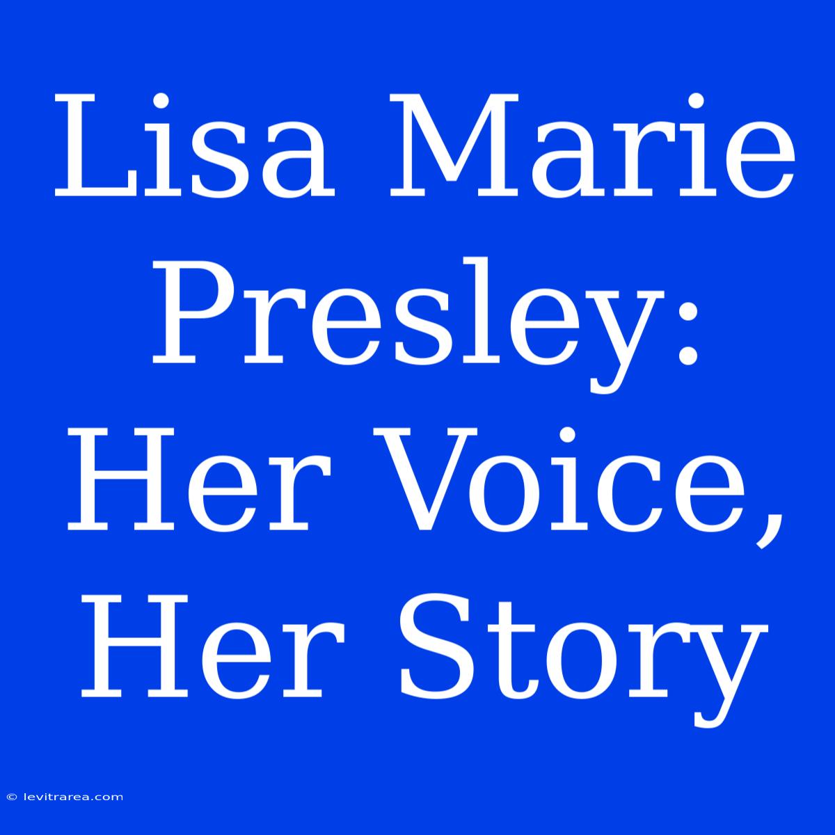 Lisa Marie Presley: Her Voice, Her Story