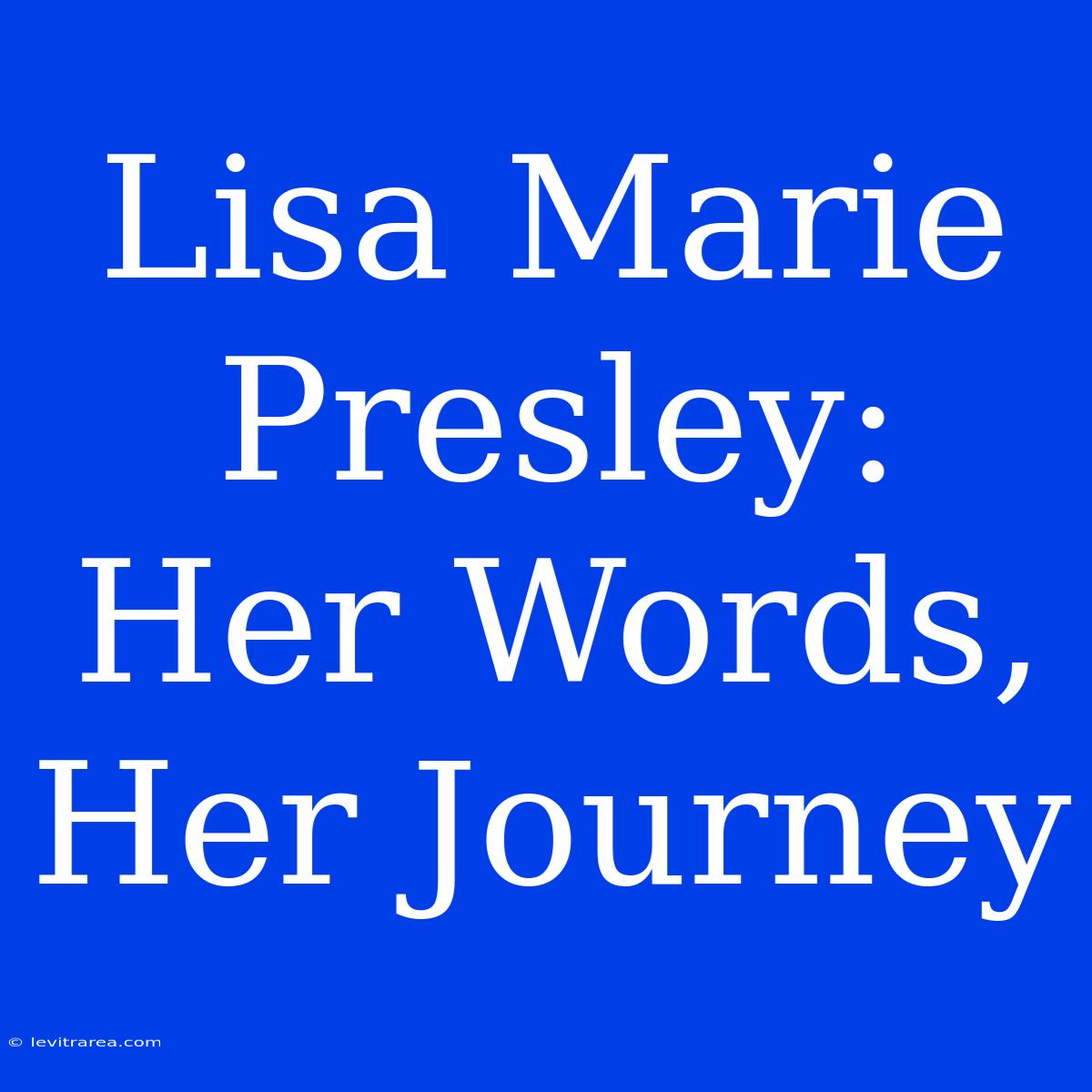 Lisa Marie Presley: Her Words, Her Journey