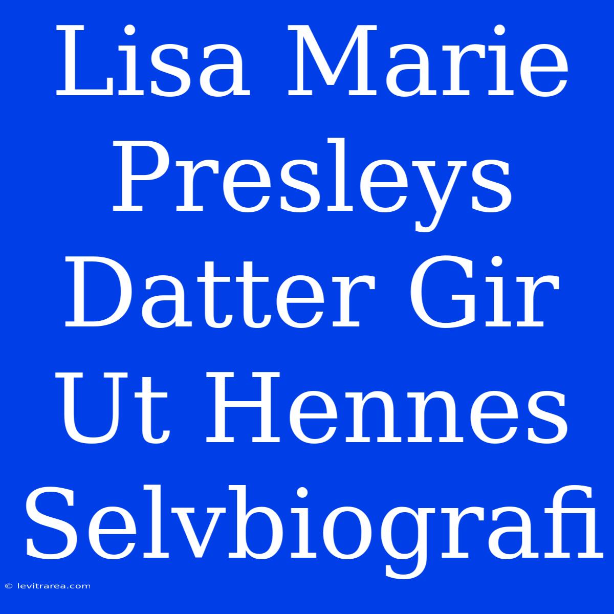 Lisa Marie Presleys Datter Gir Ut Hennes Selvbiografi