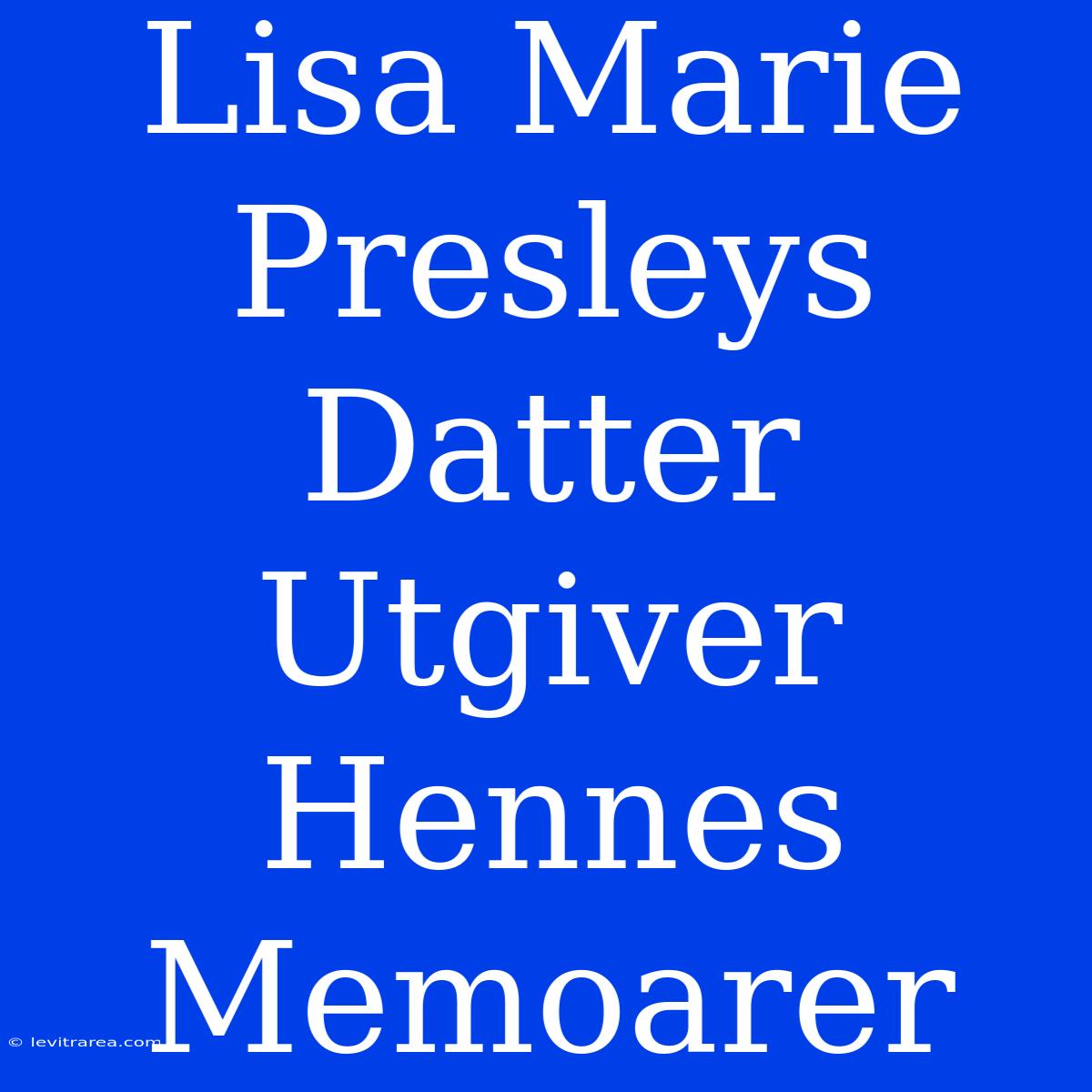 Lisa Marie Presleys Datter Utgiver Hennes Memoarer