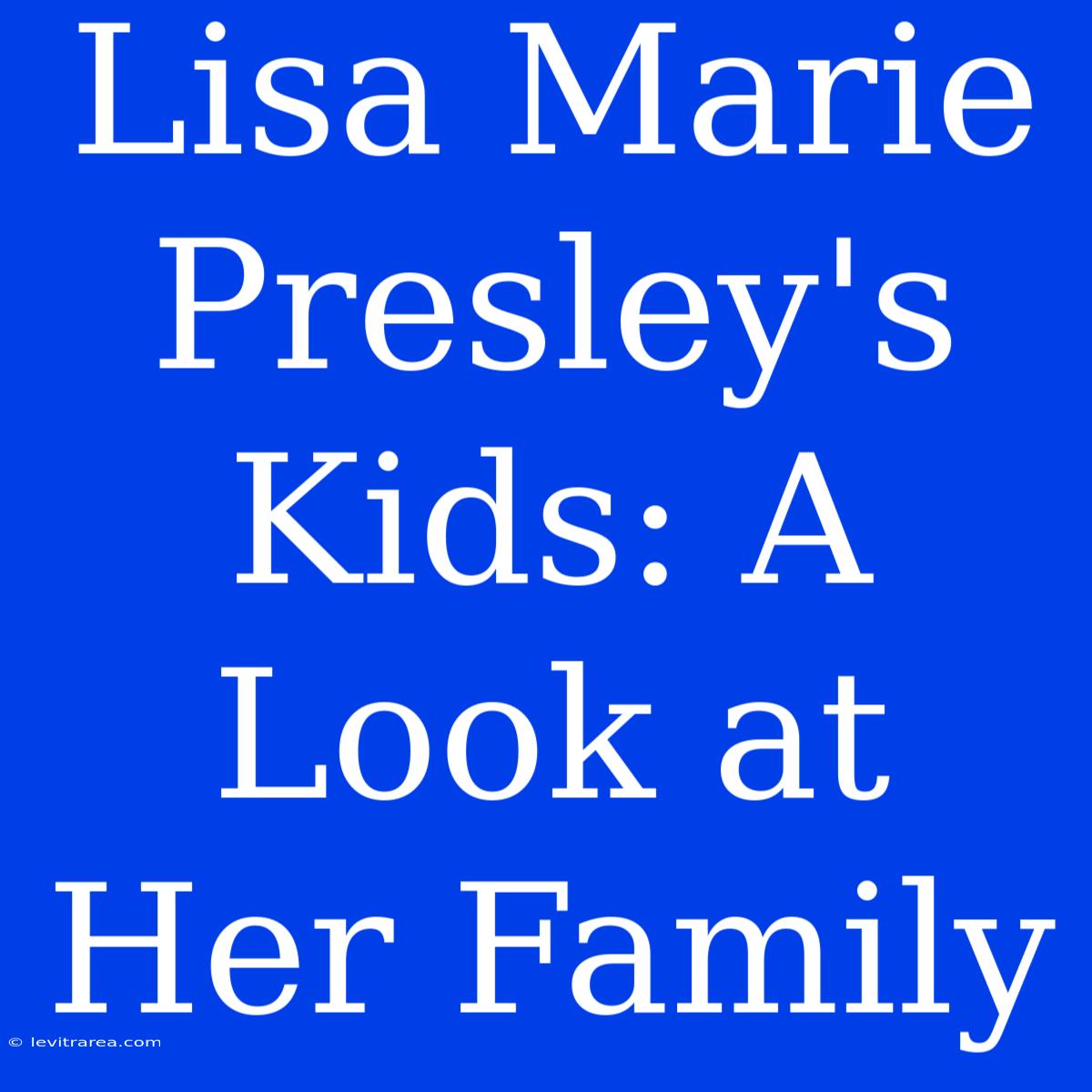 Lisa Marie Presley's Kids: A Look At Her Family