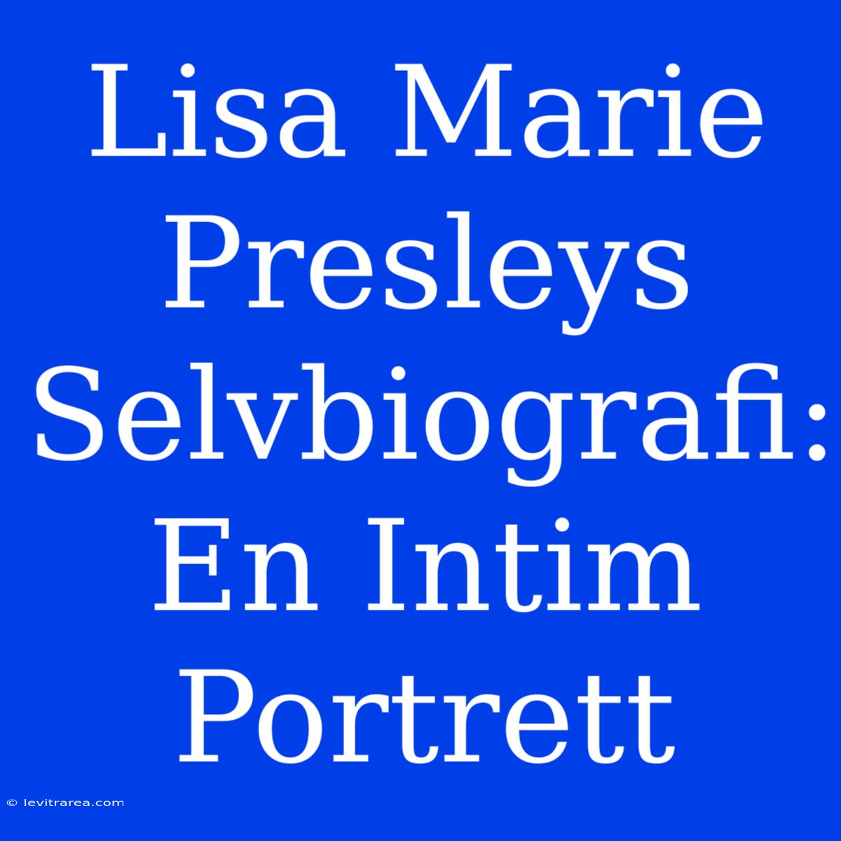 Lisa Marie Presleys Selvbiografi: En Intim Portrett