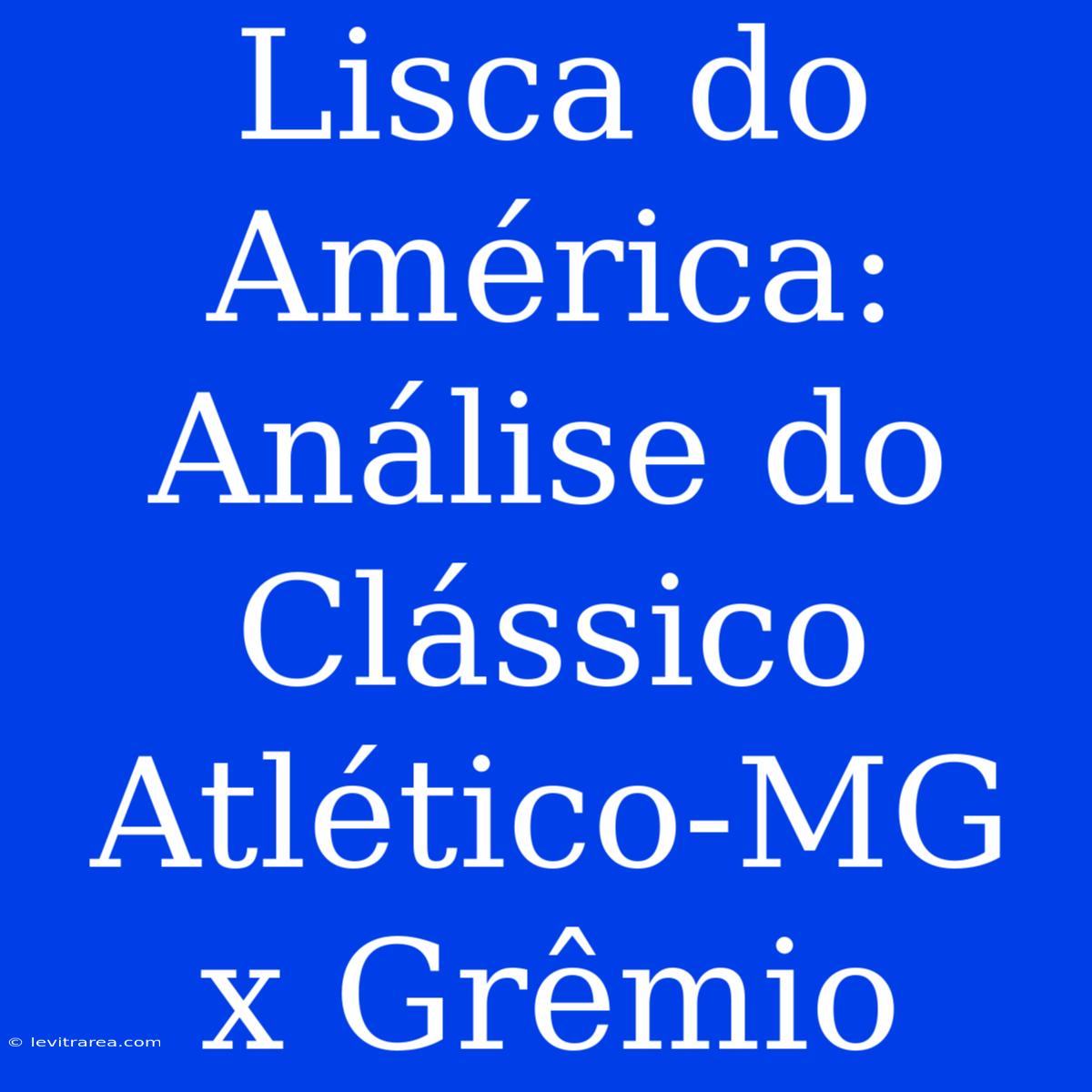 Lisca Do América: Análise Do Clássico Atlético-MG X Grêmio 