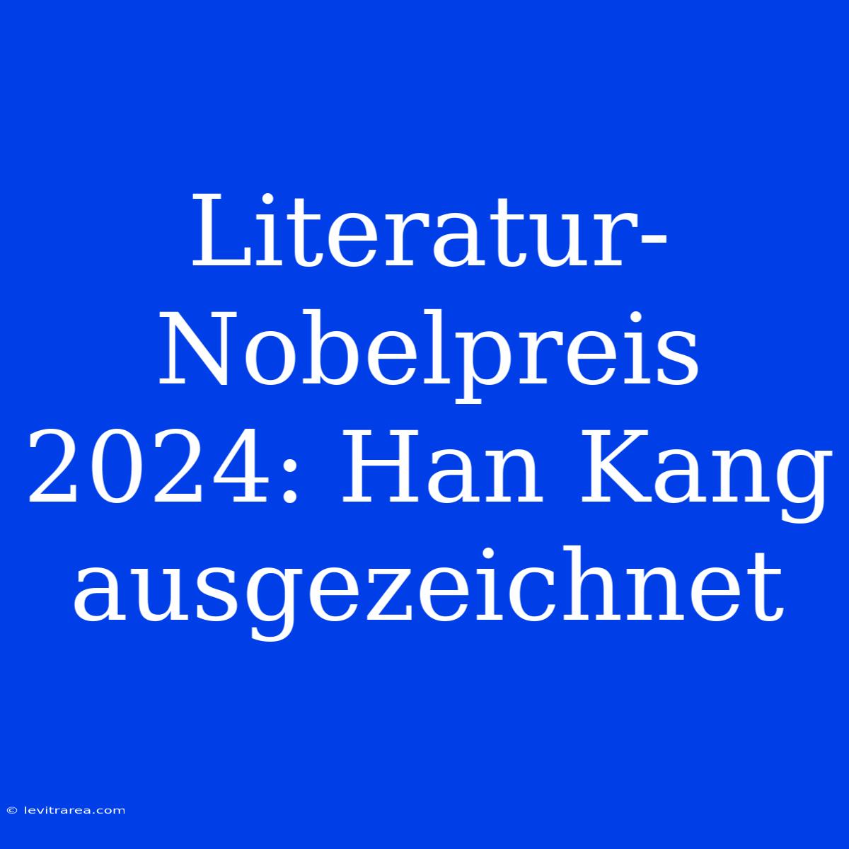 Literatur-Nobelpreis 2024: Han Kang Ausgezeichnet