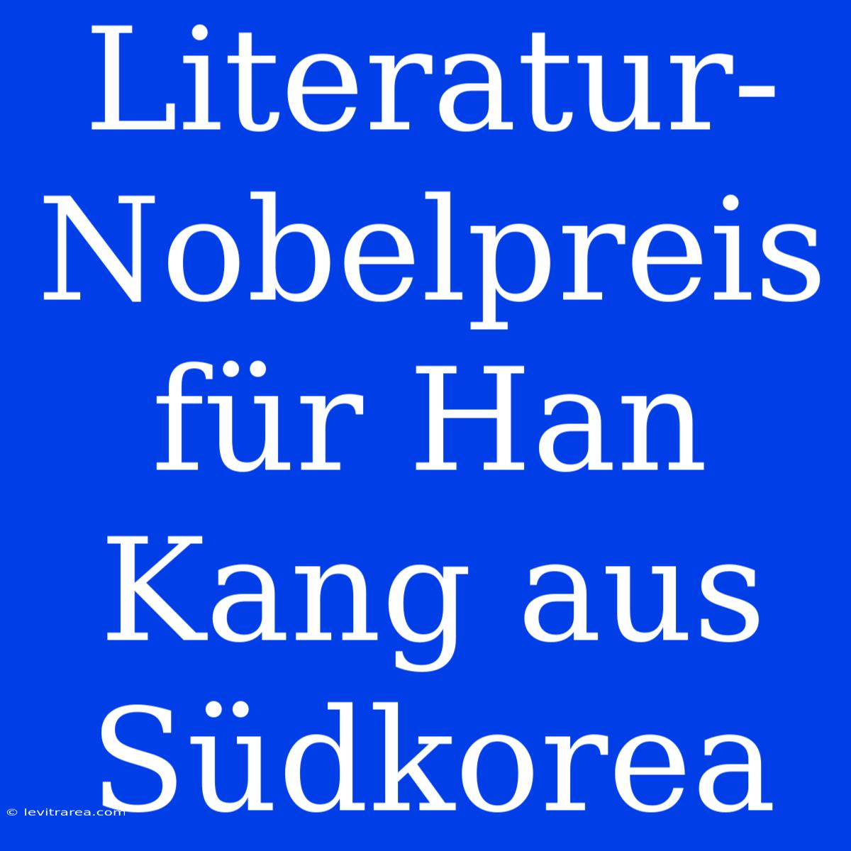 Literatur-Nobelpreis Für Han Kang Aus Südkorea 