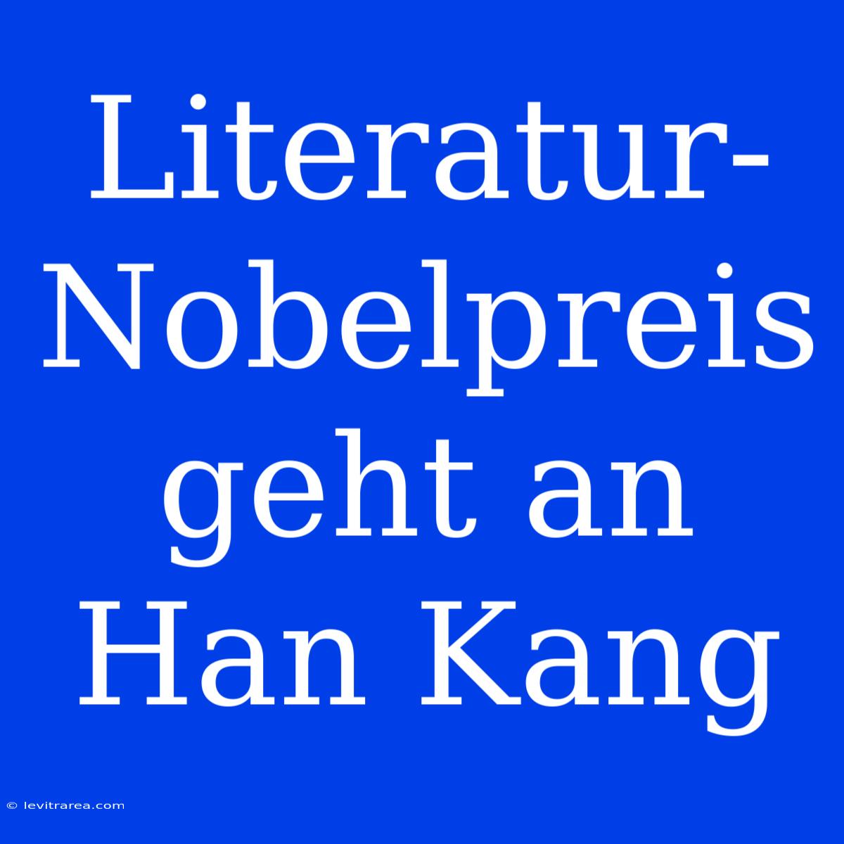 Literatur-Nobelpreis Geht An Han Kang