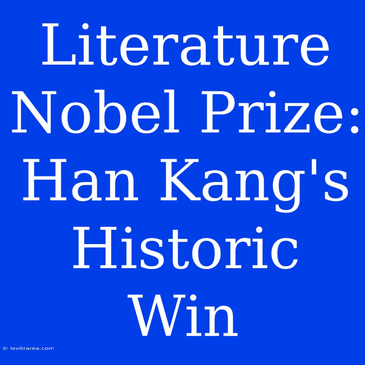 Literature Nobel Prize: Han Kang's Historic Win