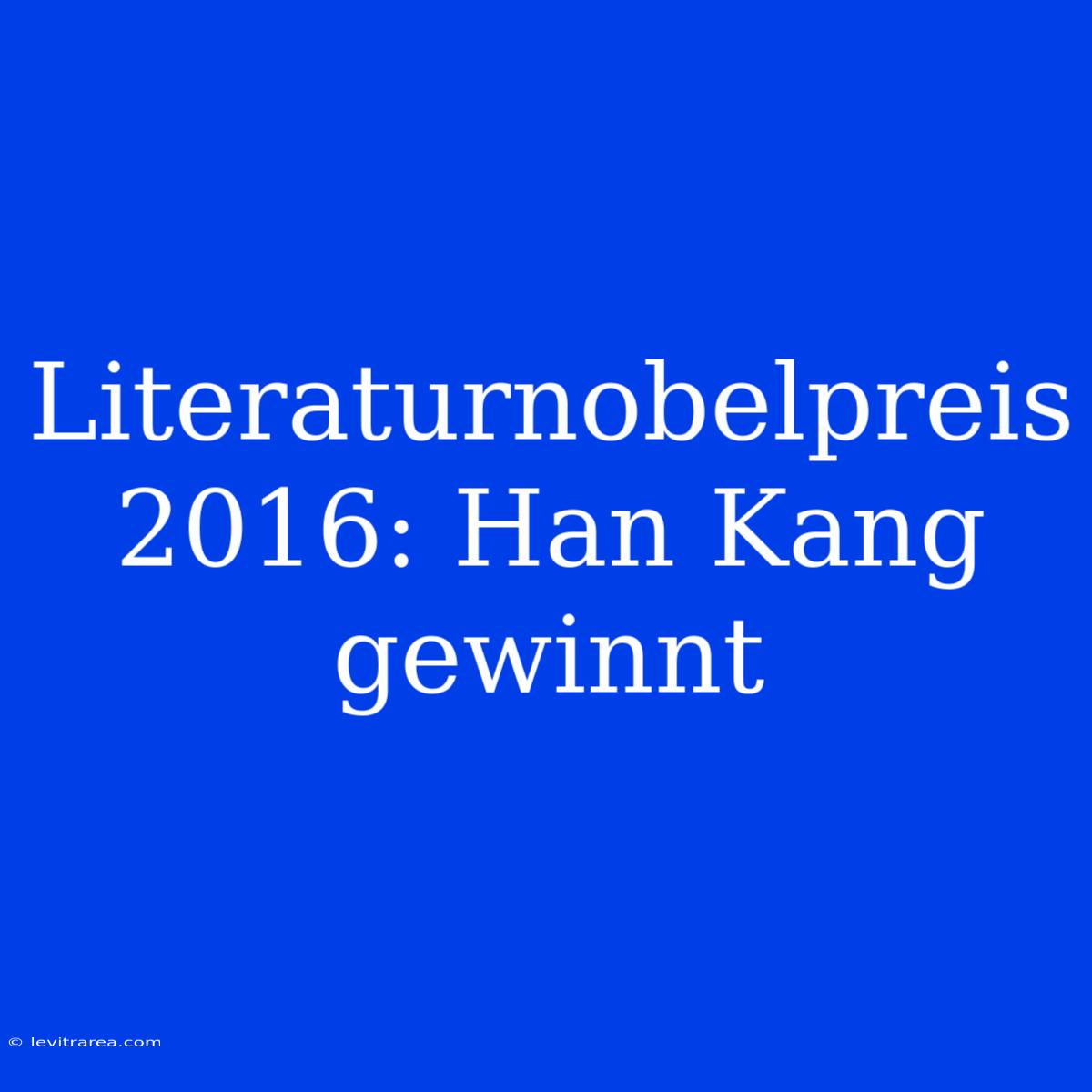 Literaturnobelpreis 2016: Han Kang Gewinnt