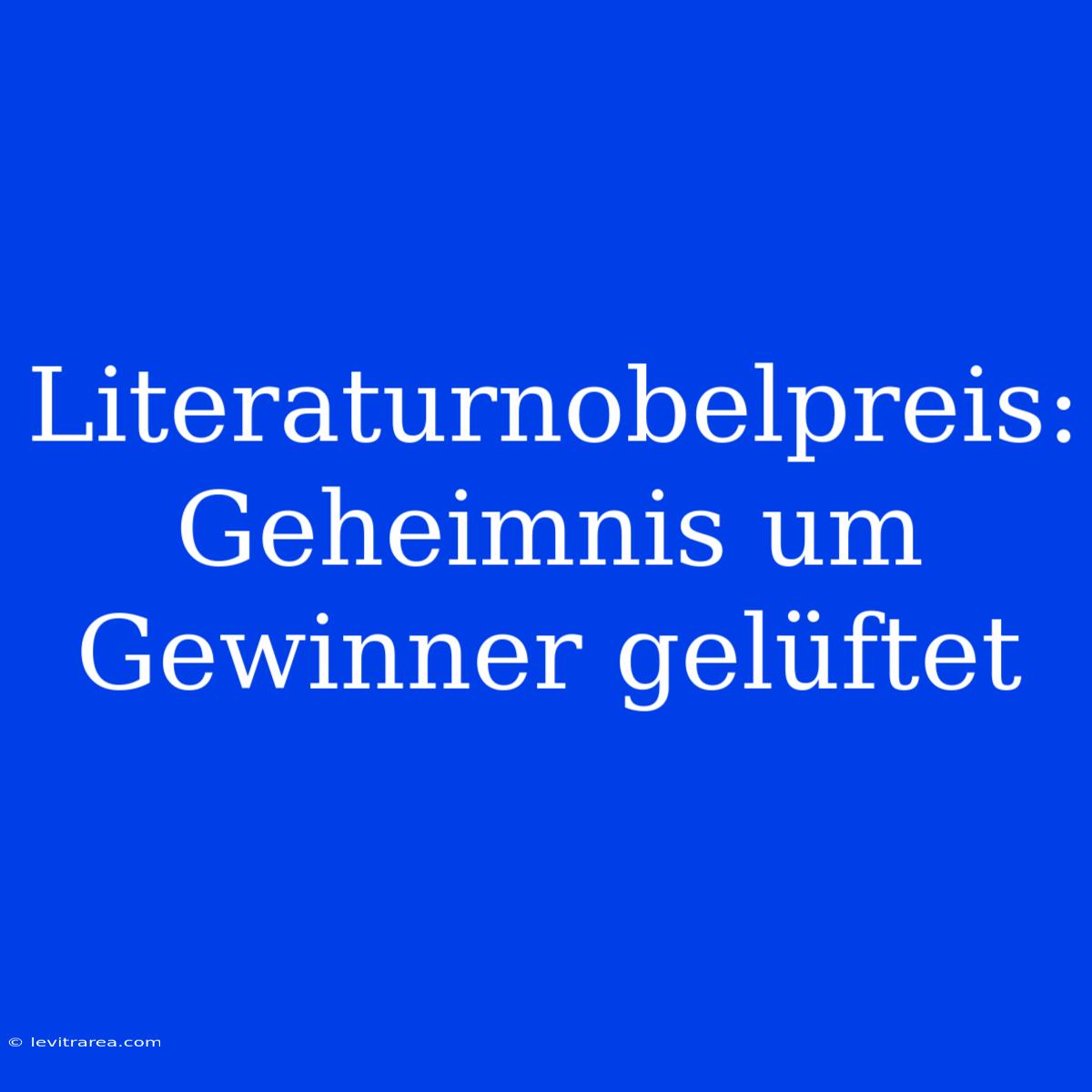 Literaturnobelpreis: Geheimnis Um Gewinner Gelüftet