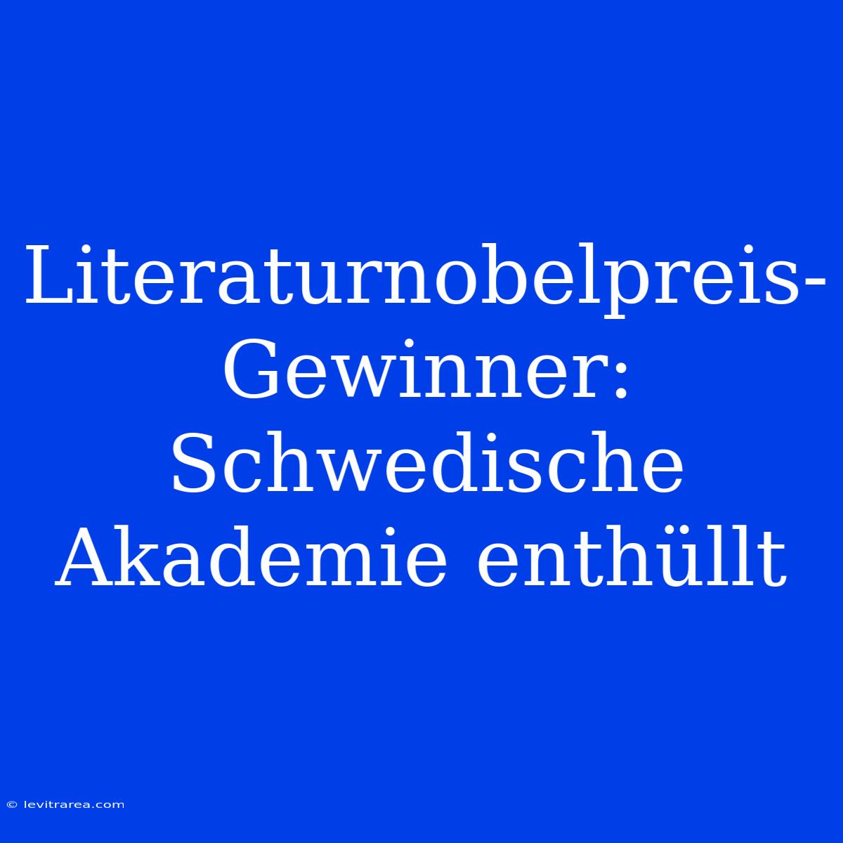 Literaturnobelpreis-Gewinner: Schwedische Akademie Enthüllt