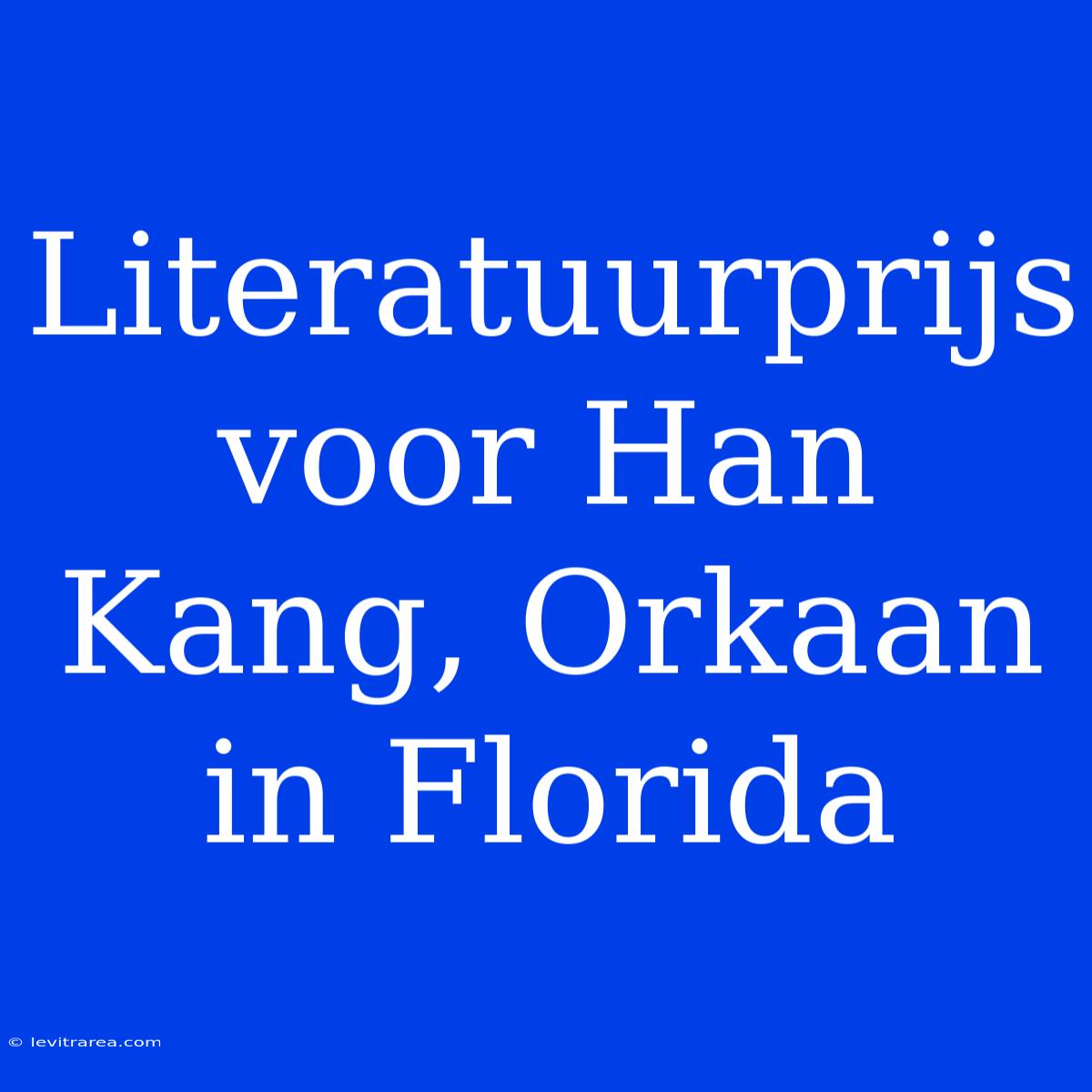 Literatuurprijs Voor Han Kang, Orkaan In Florida