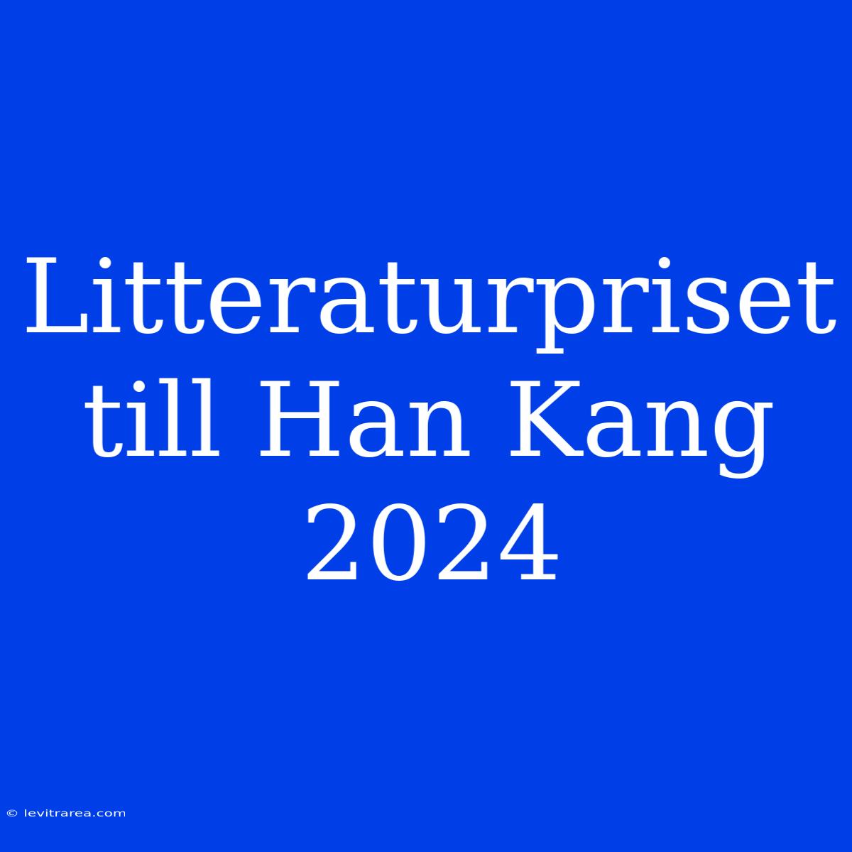 Litteraturpriset Till Han Kang 2024 