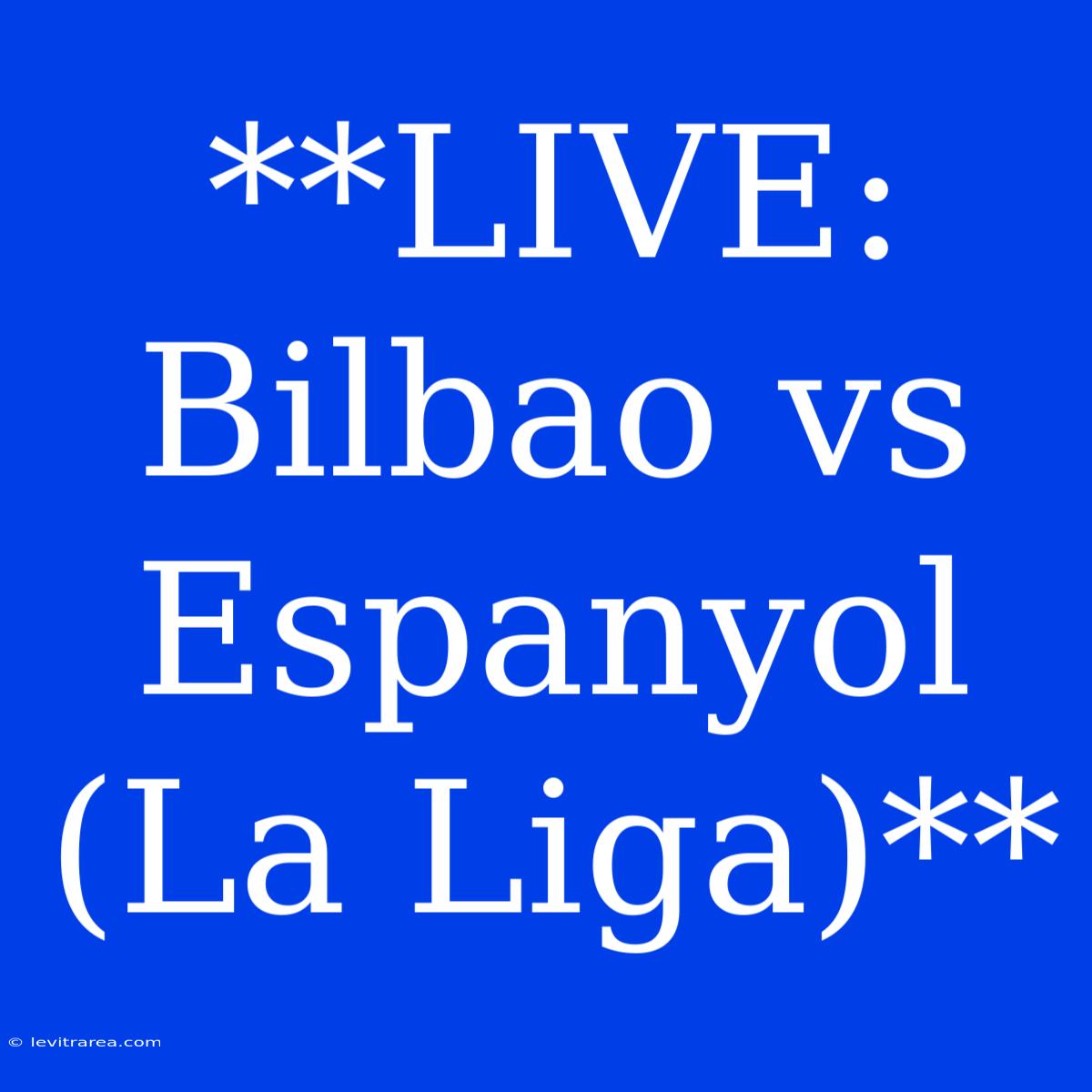 **LIVE: Bilbao Vs Espanyol (La Liga)**