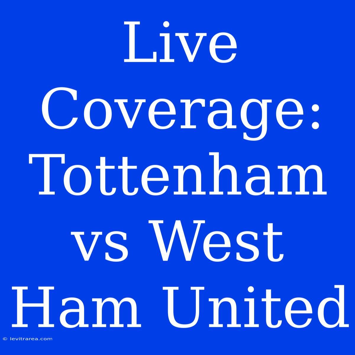 Live Coverage: Tottenham Vs West Ham United