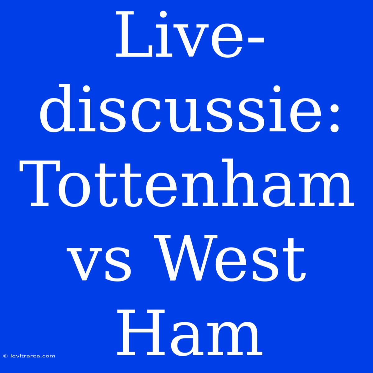 Live-discussie: Tottenham Vs West Ham