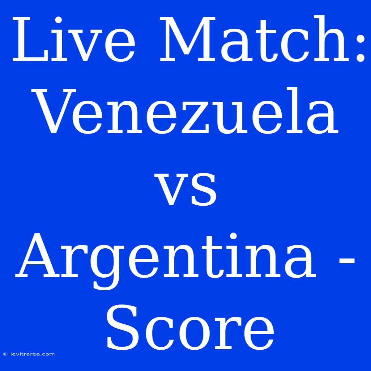 Live Match: Venezuela Vs Argentina - Score