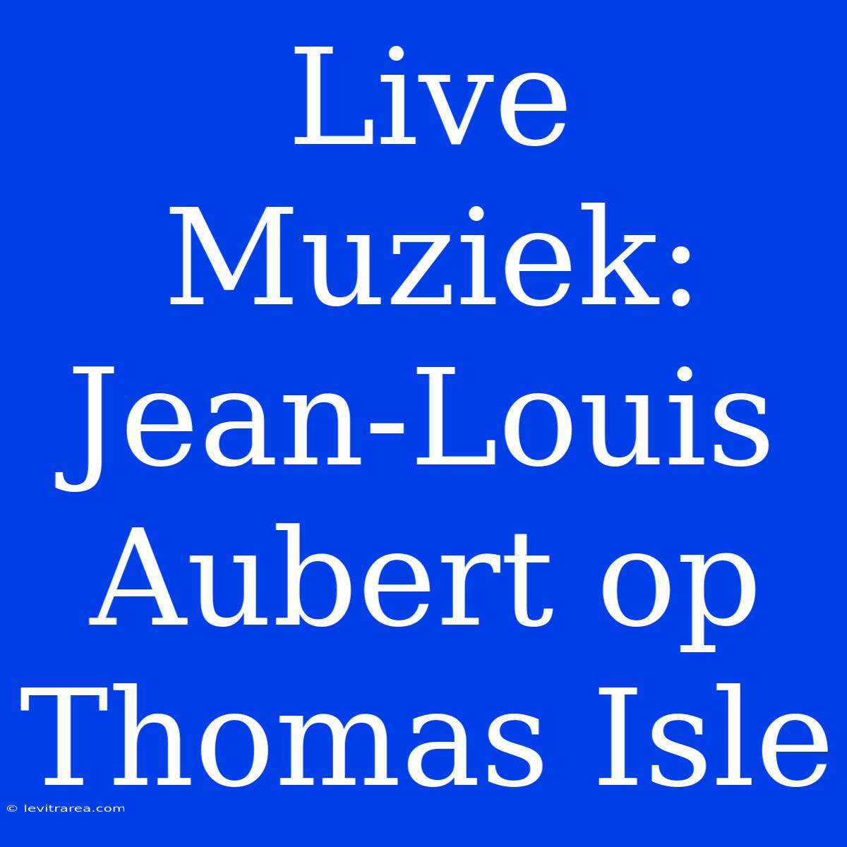 Live Muziek: Jean-Louis Aubert Op Thomas Isle