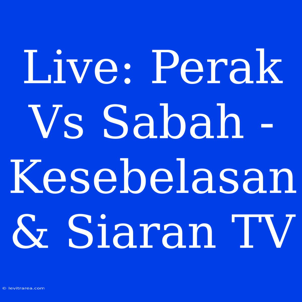 Live: Perak Vs Sabah - Kesebelasan & Siaran TV