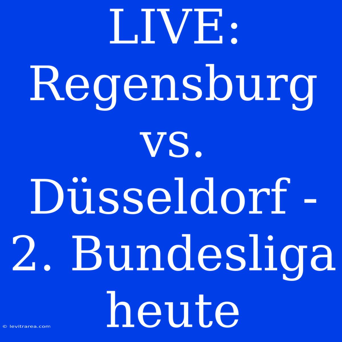 LIVE: Regensburg Vs. Düsseldorf - 2. Bundesliga Heute