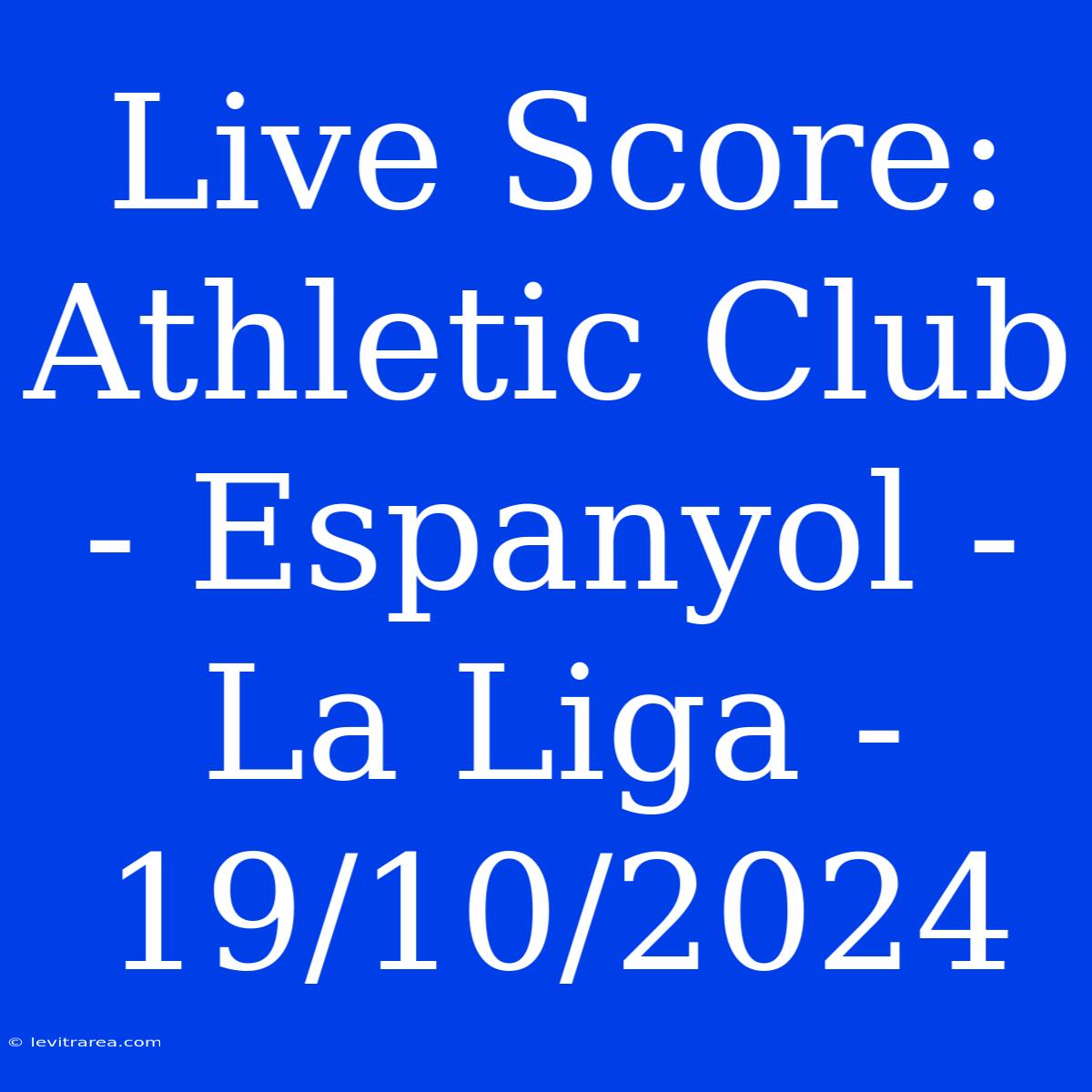 Live Score: Athletic Club - Espanyol - La Liga - 19/10/2024