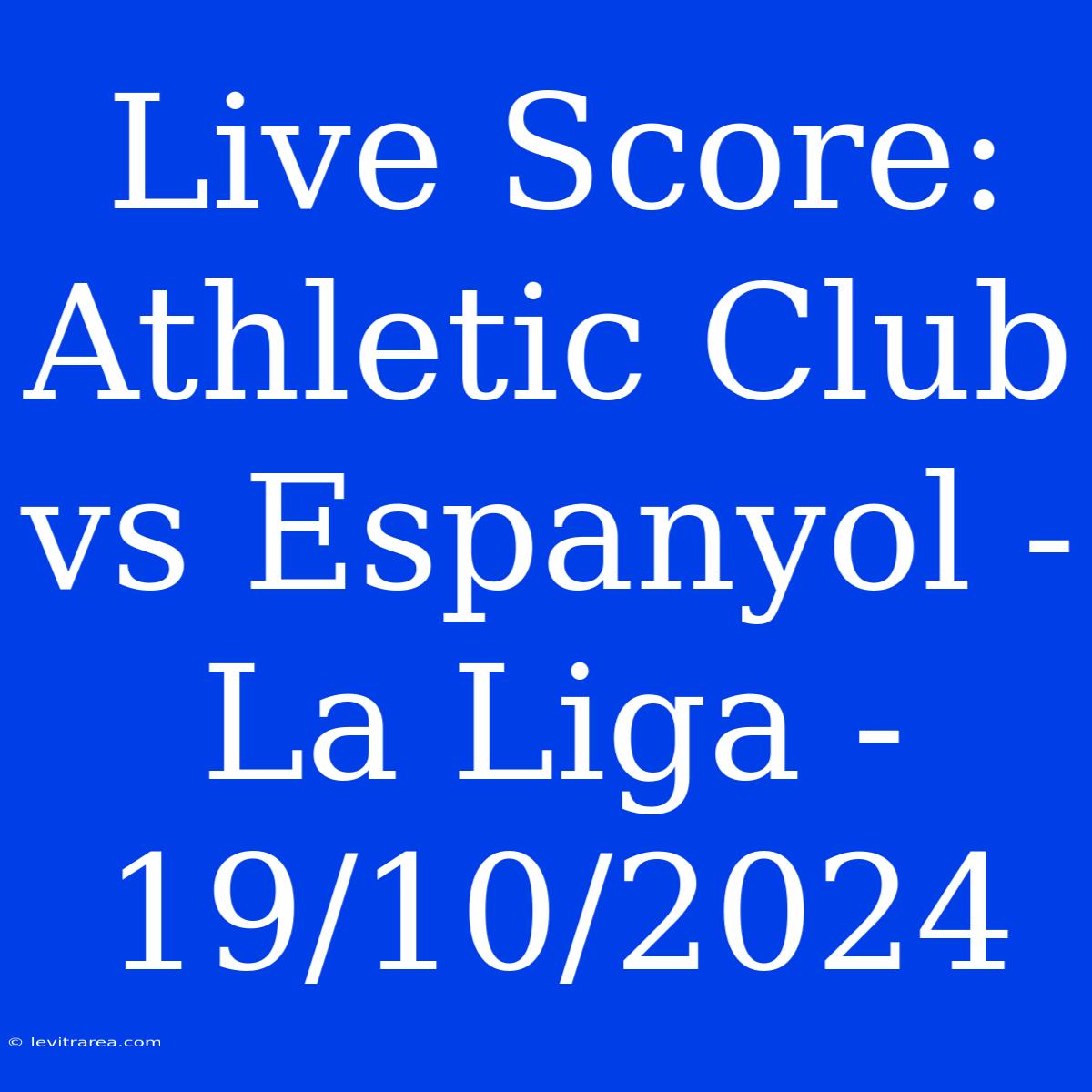 Live Score: Athletic Club Vs Espanyol - La Liga - 19/10/2024