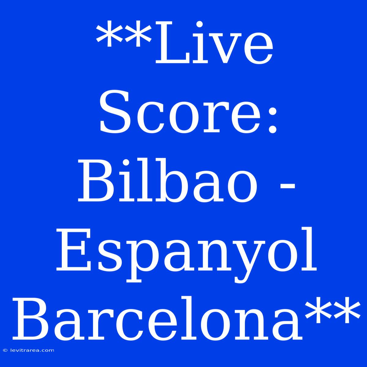 **Live Score: Bilbao - Espanyol Barcelona**