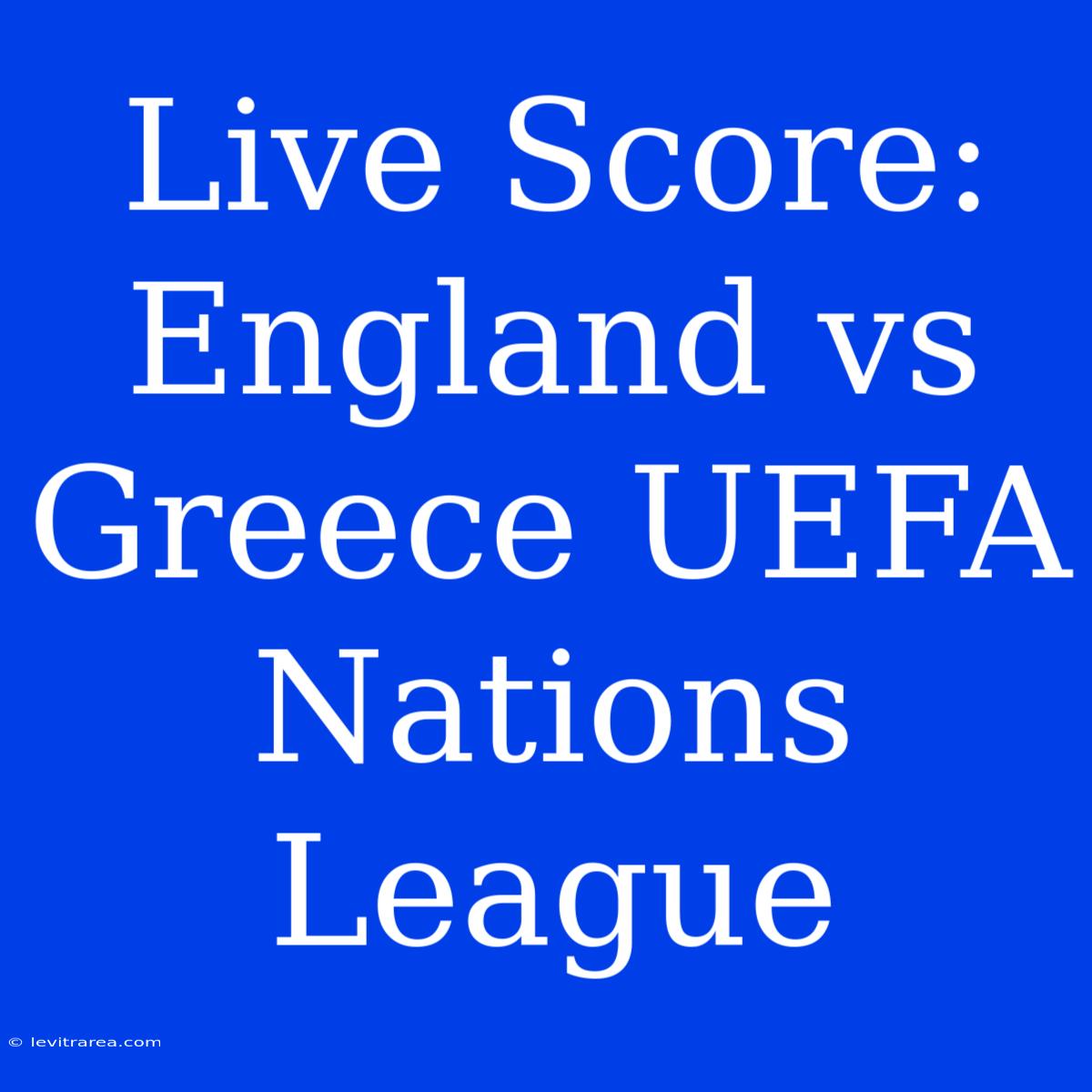 Live Score: England Vs Greece UEFA Nations League