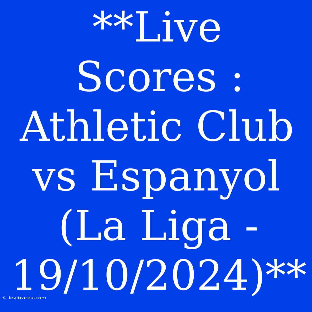 **Live Scores : Athletic Club Vs Espanyol (La Liga - 19/10/2024)**