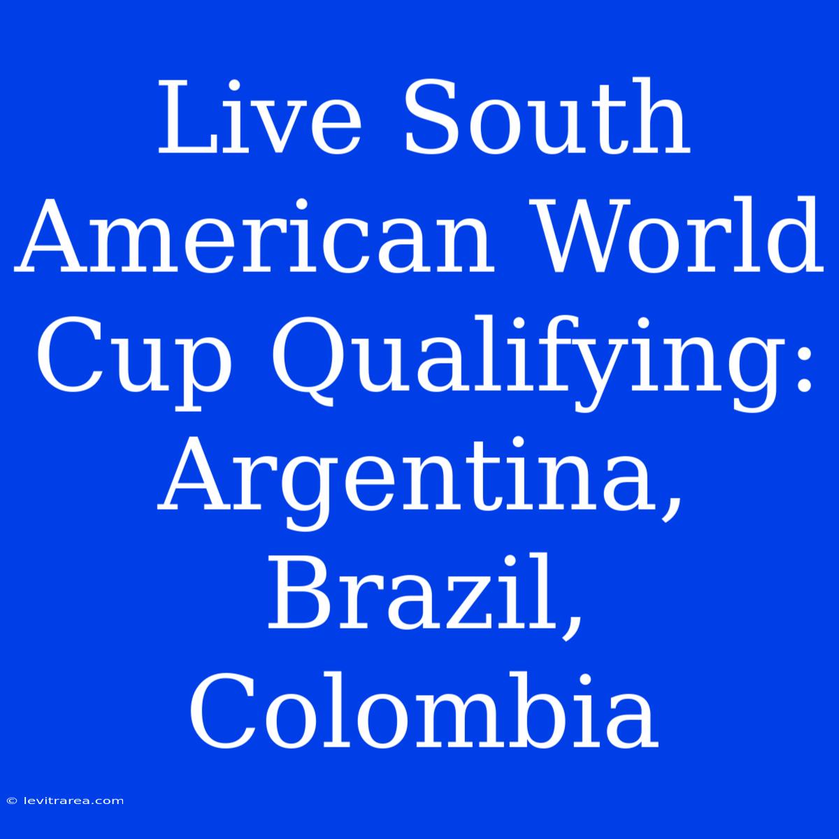 Live South American World Cup Qualifying: Argentina, Brazil, Colombia