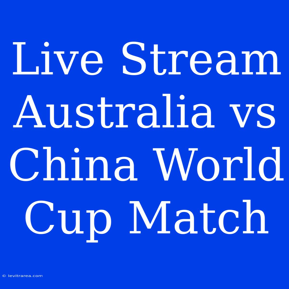 Live Stream Australia Vs China World Cup Match