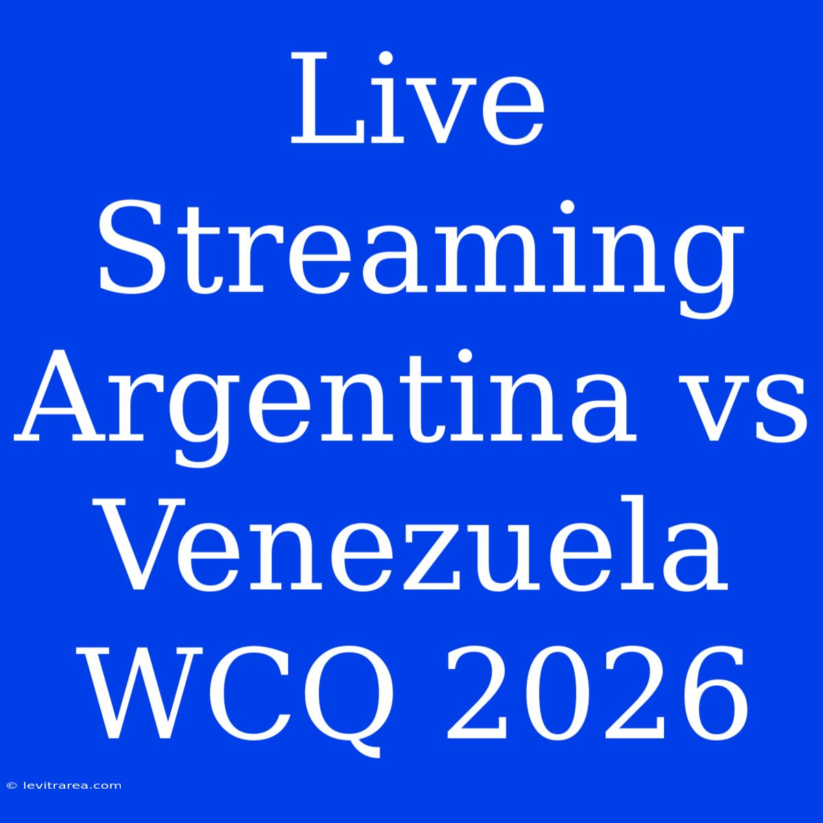 Live Streaming Argentina Vs Venezuela WCQ 2026 