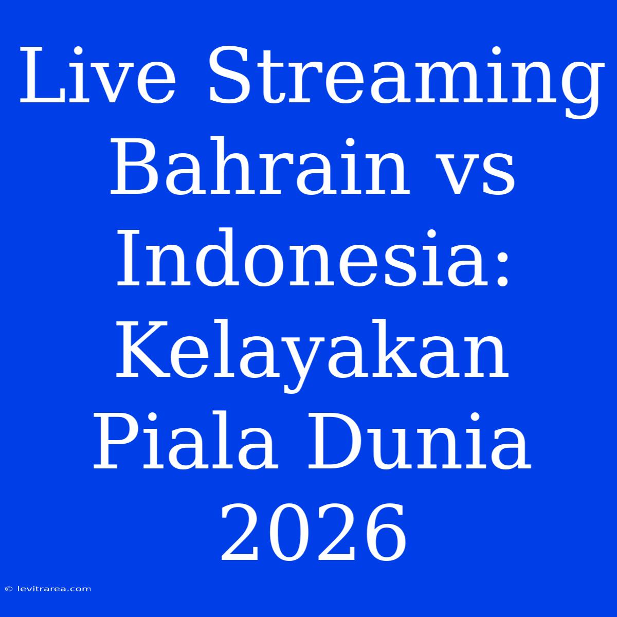 Live Streaming Bahrain Vs Indonesia: Kelayakan Piala Dunia 2026