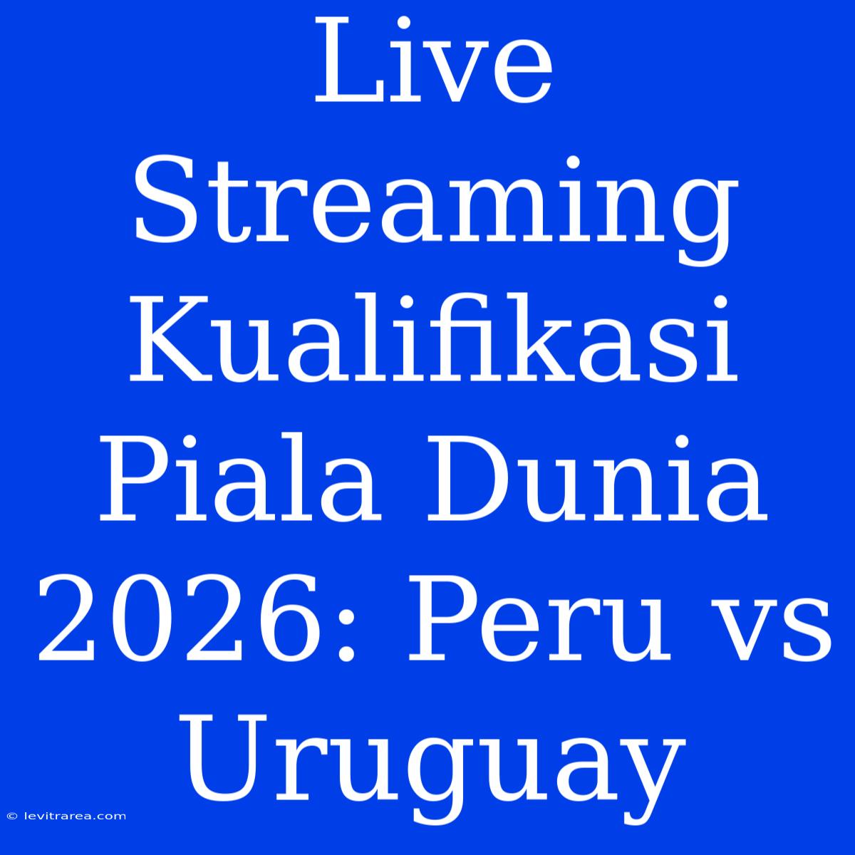 Live Streaming Kualifikasi Piala Dunia 2026: Peru Vs Uruguay