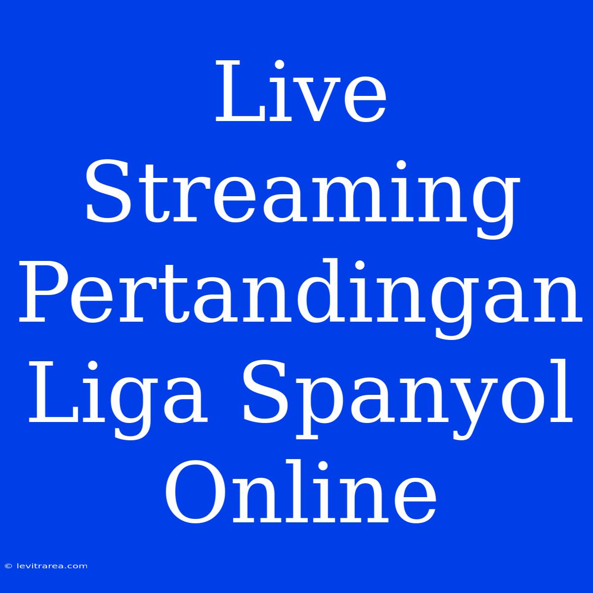 Live Streaming Pertandingan Liga Spanyol Online