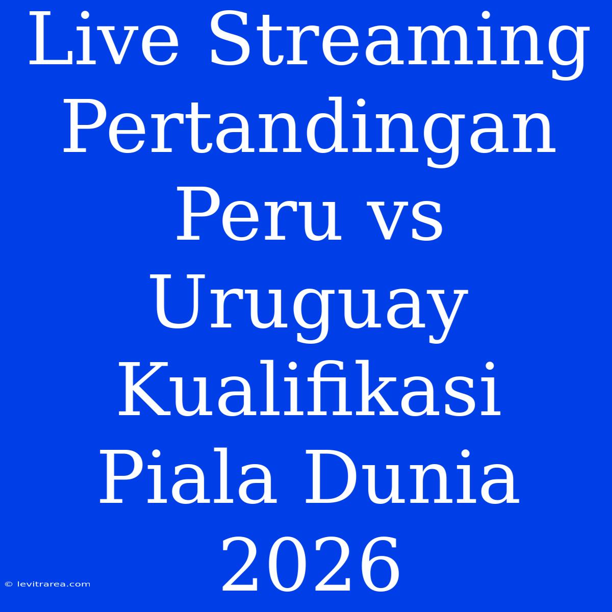 Live Streaming Pertandingan Peru Vs Uruguay Kualifikasi Piala Dunia 2026