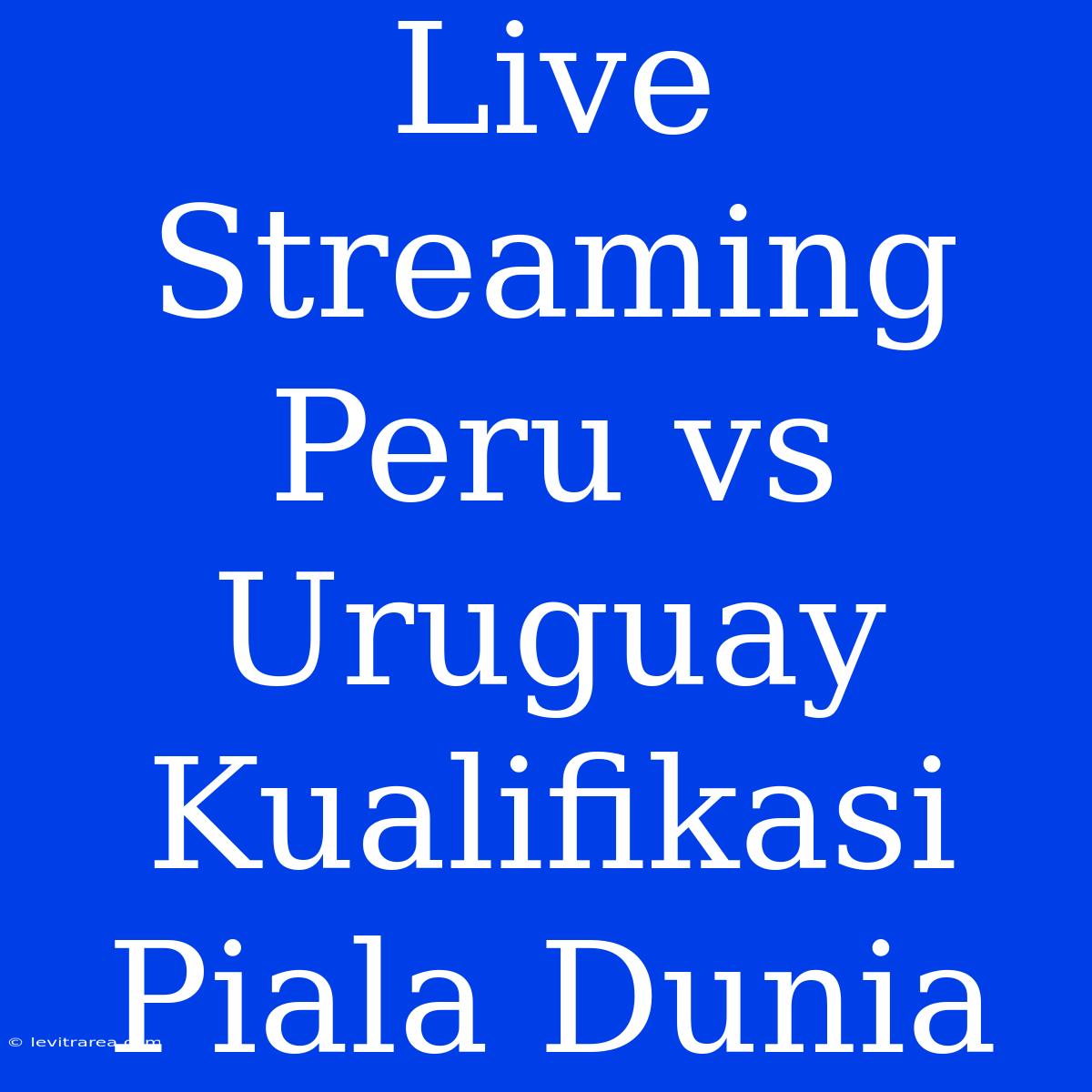 Live Streaming Peru Vs Uruguay Kualifikasi Piala Dunia