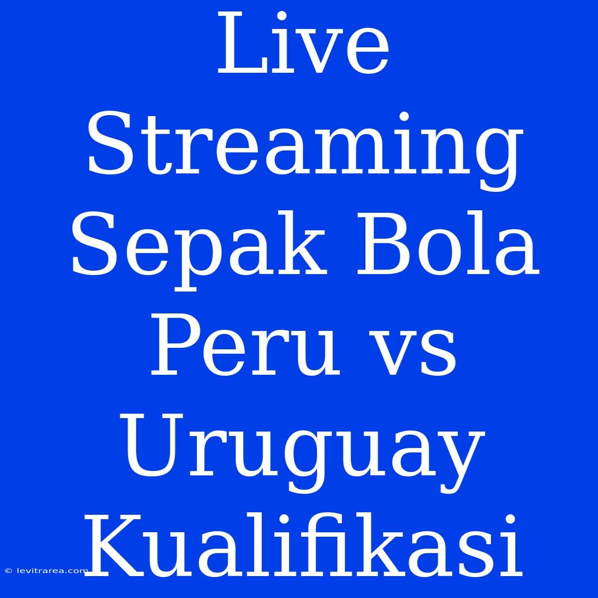 Live Streaming Sepak Bola Peru Vs Uruguay Kualifikasi 